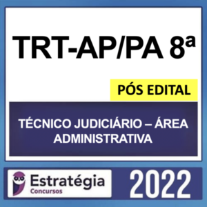TRT AP PA 8ª Região – PÓS EDITAL – ( TÉCNICO JUDICIÁRIO – ÁREA ADMINISTRATIVA ) – ESTRATÉGIA 2022 - Tribunal Trabalhista TRT Para Amapa 8 Rateio 2022