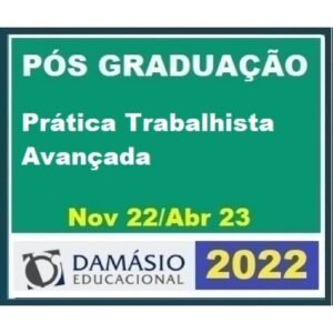 Pós Graduação - Prática Trabalhista Avançada – Turma Out 2022 - 6 meses (DAMÁSIO 2022.2)