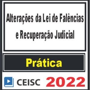 PRÁTICA (Alterações da Lei de Falências e Recuperação Judicial) Ceisc 2022