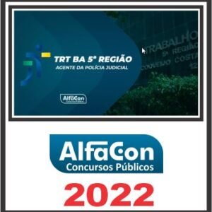 TRT BA – 5ª REGIÃO (TÉCNICO JUDICIÁRIO – AGENTE DE POLÍCIA JUDICIAL) PÓS EDITAL – ALFACON 2022