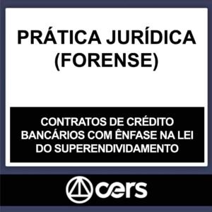 PRÁTICA JURÍDICA – (CONTRATOS DE CRÉDITO BANCÁRIOS COM ÊNFASE NA LEI DO SUPERENDIVIDAMENTO) – CERS 2023