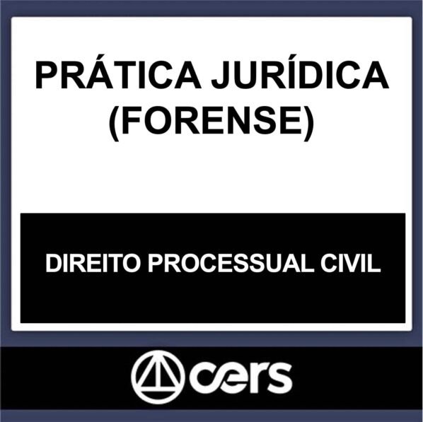 PRÁTICA JURÍDICA – (DIREITO PROCESSUAL CIVIL) – CERS 2023