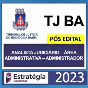 TJ BA – PÓS EDITAL – (ANALISTA JUDICIÁRIO – ÁREA ADMINISTRATIVA – ADMINISTRADOR) – ESTRATÉGIA 2023