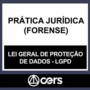 PRÁTICA JURÍDICA – (LGPD – LEI GERAL DE PROTEÇÃO DE DADOS) – CERS 2023