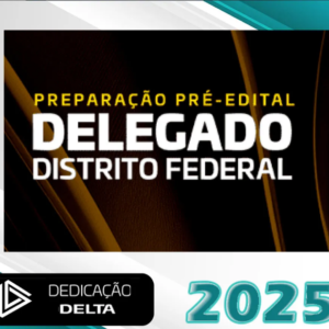 Preparação Pré-edital Delegado Distrito Federal – Dedicação Delta 2025 – PC-DF - Rateio PC DF Delta Brasilia Policia Civil