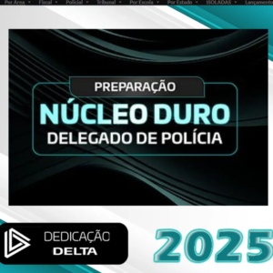 PREPARAÇÃO NUCLEO DURO DELEGADO DE POLICIA – Dedicação Delta 2025 + Brinde curso 2024 - Policia Civil Delta