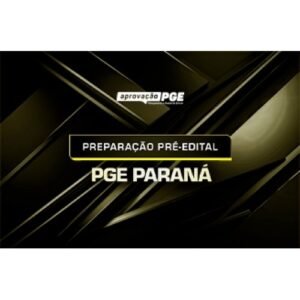 PGE PR - PREPARAÇÃO PRÉ EDITAL PGE PARANÁ (APROVAÇÃO PGE 2024)