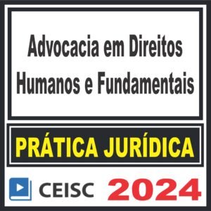 Prática Jurídica (Advocacia em Direitos Humanos e Fundamentais) Ceisc 2024