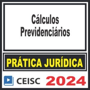 Prática Jurídica (Cálculos Previdenciários) Ceisc 2024