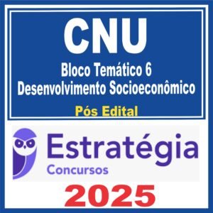 CNU (Bloco Temático 6 – Desenvolvimento Socioeconômico) Pós Edital – Estratégia 2025