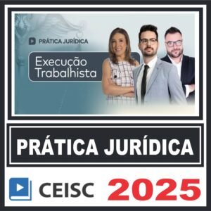 Prática Jurídica (Execução Trabalhista) Ceisc 2025