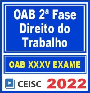 OAB 2ª Fase XXXV (35) – ( DIREITO DO TRABALHO ) – CEISC