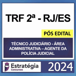 TRF 2 RJ/ES – PÓS EDITAL – (TÉCNICO JUDICIÁRIO – ÁREA ADMINISTRATIVA – AGENTE DA POLÍCIA JUDICIAL) – ESTRATÉGIA 2024