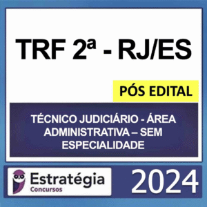TRF 2 RJ/ES – PÓS EDITAL – (TÉCNICO JUDICIÁRIO – ÁREA ADMINISTRATIVA – SEM ESPECIALIDADE + PASSO) – ESTRATÉGIA 2024