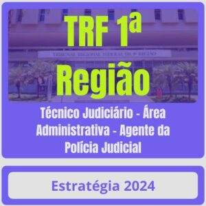 TRF 1ª Região (Técnico Judiciário – Área Administrativa – Agente da Polícia Judicial) Pacote – 2024 (Pós-Edital) – Estratégia - Rateio Pos Edital Tribunal Federal