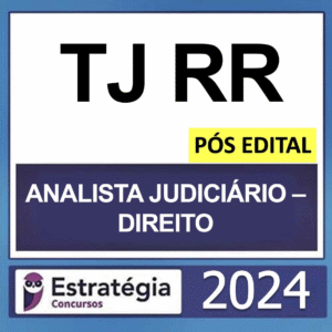TJ RR – PÓS EDITAL – (ANALISTA JUDICIÁRIO – DIREITO + PASSO) – ESTRATÉGIA 2024
