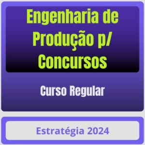 Engenharia de Produção p/ Concursos – Curso Regular – Estratégia