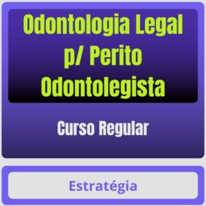 Odontologia Legal p/ Perito Odontolegista – Curso Regular – Estratégia