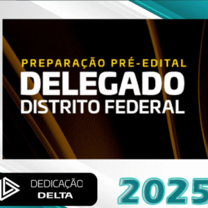 Preparação Pré-edital Delegado Distrito Federal – Dedicação Delta 2025 – PC-DF - Rateio PC DF Delta Brasilia Policia Civil