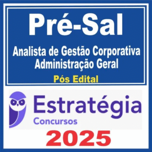 Pré-Sal – PPSA (Analista de Gestão Corporativa – Administração Geral) Pós Edital – Estratégia 2025 - Rateio Pré Sal Petrobras PP SA