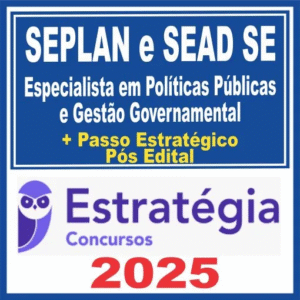 SEPLAN SE e SEAD SE (Especialista em Políticas Públicas e Gestão Governamental + Passo) Pós Edital – Estratégia 2025
