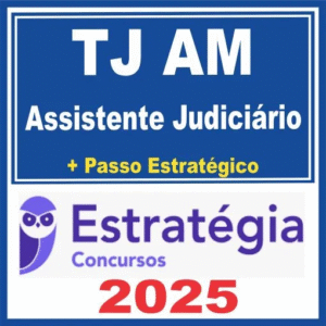 TJ AM (Assistente Judiciário + Passo) Estratégia 2025 - TJAM Amazonas Tribunal de Justiça