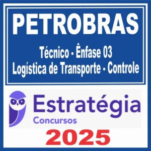 PETROBRAS (Técnico – Ênfase 03 – Logística de Transporte – Controle) Estratégia 2025