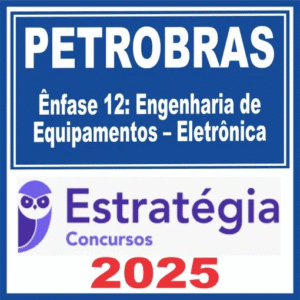 PETROBRAS (Ênfase 12: Engenharia de Equipamentos – Eletrônica) Estratégia 2025