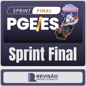 Sprint Final PGE ES – Pós Edital – 2025 (Revisão Ensino Jurídico) - Procuradoria Espirito Santo Procurador PosEdital