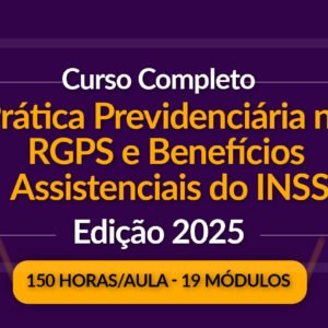 Prática Previdenciária e Benefícios Assistenciais do INSS – Especial Jus 2025