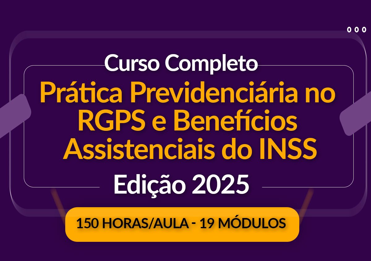 Prática Previdenciária e Benefícios Assistenciais do INSS – Especial Jus 2025
