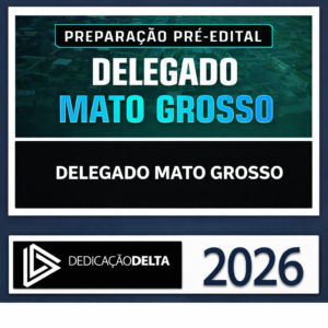 PC MT - DEDICAÇÃO DELTA - 2026 - PREPARAÇÃO PRÉ-EDITAL DELEGADO MATO GROSSO - PCMT
